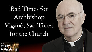 09 Jul 24, The Terry & Jesse Show: Bad Times for Archbishop Viganò; Sad Times for the Church