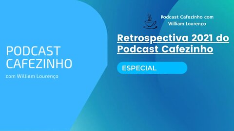 ESPECIAL: RETROSPECTIVA 2021 DO PODCAST CAFEZINHO