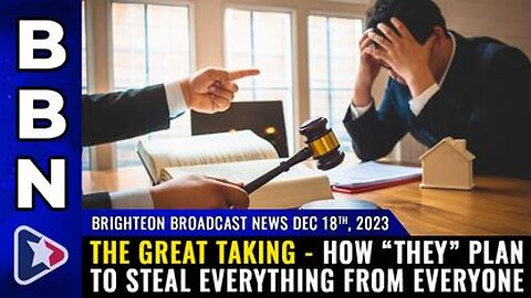 12-18-23 BBN - THE GREAT TAKING - How “they” plan to STEAL everything from everyone