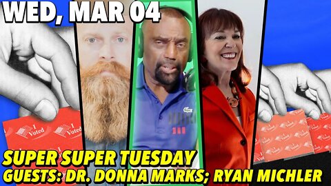 3/04/20 Wed: Super Wednesday; GUEST: Dr. Donna Marks; GUEST: Ryan Michler