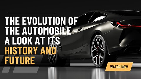 The Evolution of the Automobile - A Look at its History and Future