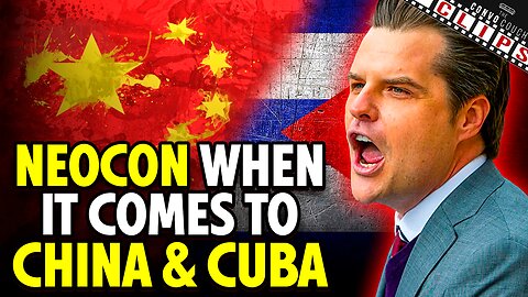 "Anti-War" Matt Gaetz Is A Neocon When It Comes To China and Cuba