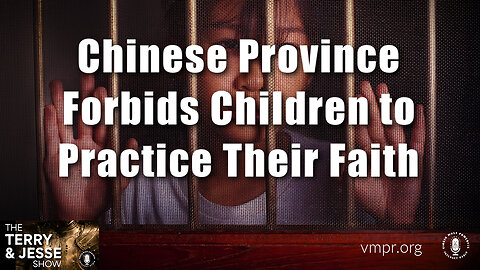 27 Mar 23, The Terry & Jesse Show: Chinese Province Forbids Children to Practice Their Faith