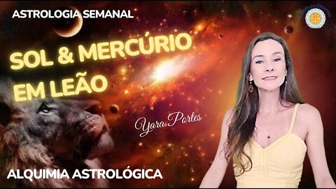 Astrologia Semanal 21 a 28/7 - Sol e Mercúrio em Leão - Alquimia Astrológica / Curso Astrologia