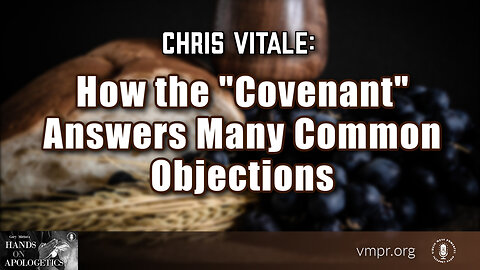 28 Apr 23, Hands on Apologetics: Chris Vitale: How the "Covenant" Answers Many Common Objections