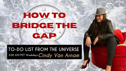 How To Bridge The Gap - Your To Do List From The Universe