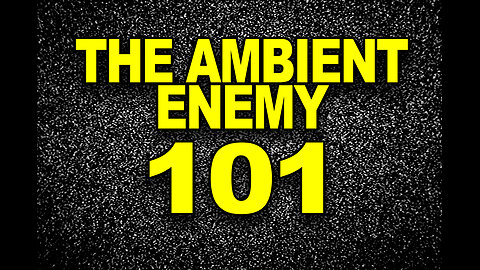 THE AMBIENT ENEMY - 101 - WEAPONIZED SOUND THAT CANNOT BE SPOONFED