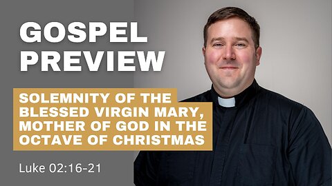 Gospel Preview - Solemnity of the Blessed Virgin Mary, Mother of God in the Octave of Christmas