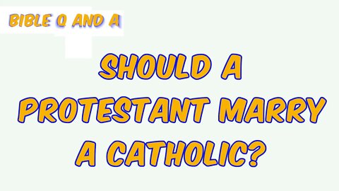 Should a Protestant Marry a Catholic?