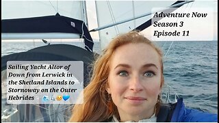 Adventure Now S.3,Ep.11. Sailing yacht Altor of Down from Lerwick in Shetland to Stornoway, Hebrides