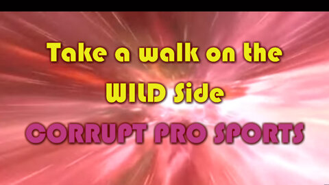 WDR takes a walk on The WILD Side - Pro Sports are Corrupt!