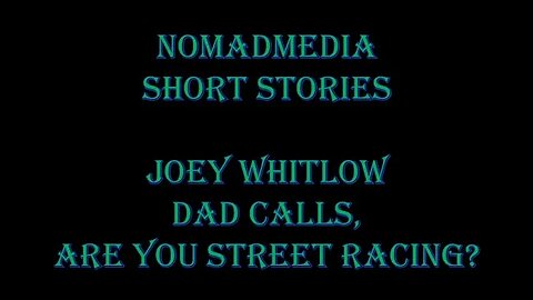 Short Stories - Joey Whitlow: Dad Calls, Are You Street Racing?