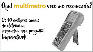 IMPERDÍVEL!!!! 10 dos melhores canais de eletrônica sugerindo um multímetro para você.