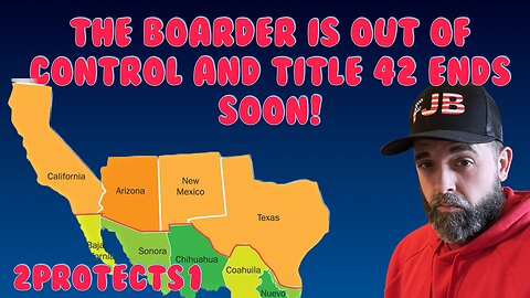 The Boarder is Out Of Control And Title 42 Ends May 11th!