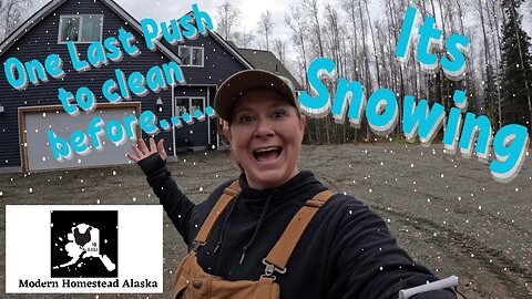 Final push to clean our Alaskan homestead before it snows! Never mind ITS SNOWING IN ALASKA