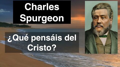 ¿Qué pensáis del Cristo? Mat 22,42. Devocional de hoy. Charles Spurgeon en español.