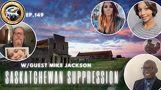 Ep. 149 Saskatchewan Suppression - Full video