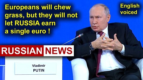 Europeans will chew grass, but they will not let Russia earn a single euro! Putin