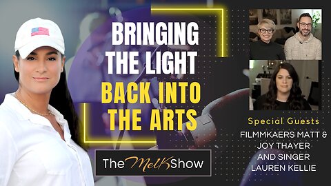 Mel K With Matt & Joy Thayer and Lauren Kellie | Bringing The Light Back Into The Arts