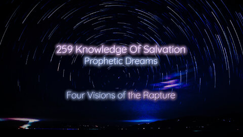 259 Knowledge Of Salvation - Prophetic Dreams - Four Visions of the Rapture