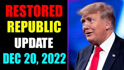 RESTORED REPUBLIC VIA A GCR UPDATE AS OF DECEMBER 20, 2022 - TRUMP NEWS