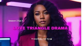 TT WANTS ALL THE TEA (Love Triangle Drama)