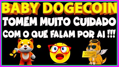 BABY DOGECOIN TOMEM MUITO CUIDADO COM O QUE FALAM POR AI !!!