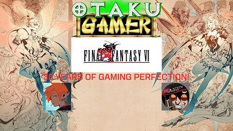 Otaku Gamer Podcast Special: 30 Years of Final Fantasy VI!