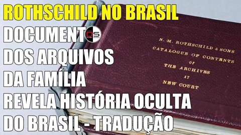 ROTHSCHILD NO BRASIL | Documento dos Arquivos da Família Rothschild revela história oculta do Brasil