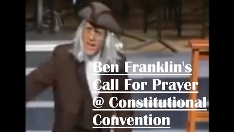 Ben Franklin-s Call 4 Prayer @ Constitutional Convention Our Constitution Founded On Prayer