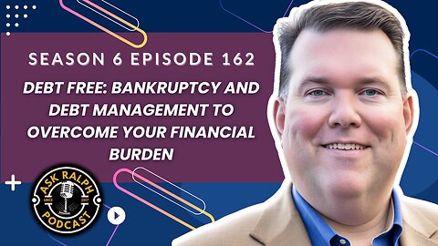 Debt Free: Bankruptcy And Debt Management To Overcome Your Financial Burden | Ask Ralph Podcast