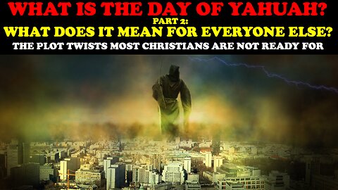 WHAT IS THE DAY OF YAHUAH (PT. 2) WHAT DOES IT MEAN FOR EVERYONE ELSE