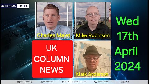 UK Column News - Wednesday 17th April 2024.