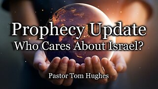 Prophecy Update: Who Cares About Israel?