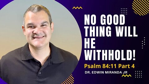 No Good Thing Will He Withhold From You! - Dr. Edwin Miranda Jr