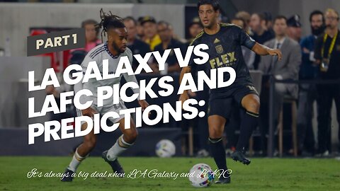LA Galaxy vs LAFC Picks and Predictions: Fireworks Aplenty on Independence Day