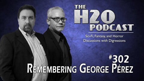 The H2O Podcast 302: Remembering George Pérez