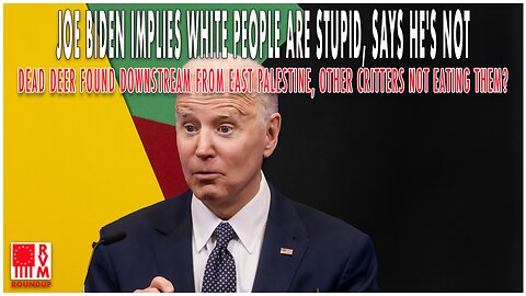 Biden Says White People Are Stupid, Dead Deer Downstream From East Palestine & More | RVM Roundup