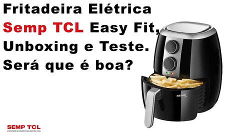 Fritadeira Elétrica Semp Easy Fit, Unboxing e Teste. Será que é boa?