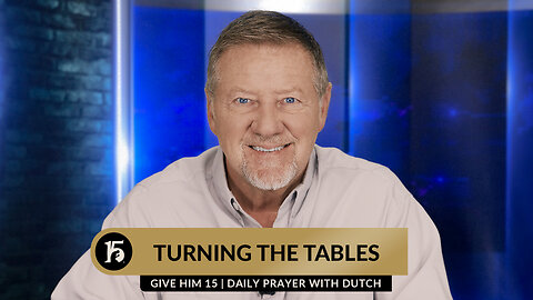 Turning the Tables | Give Him 15: Daily Prayer with Dutch | October 25, 2023