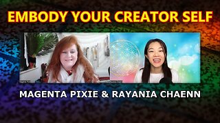 Embody Your Creator Self - Rayania Chaenn and Magenta Pixie