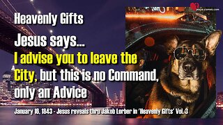 Jesus says... I advise to leave the City... But this is not a Command, only an Advice ❤️ Heavenly Gifts thru Jakob Lorber