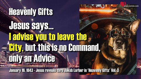 Jesus says... I advise to leave the City... But this is not a Command, only an Advice ❤️ Heavenly Gifts thru Jakob Lorber