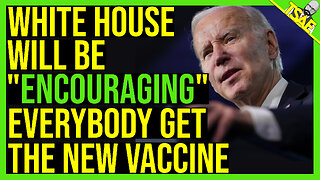 WHITE HOUSE WILL BE "ENCOURAGING" EVERYBODY GET THE NEW VACCINE