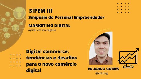 #2 SIPEM III - Digital commerce: tendências e desafios para o novo comércio digital | Eduardo Gomes