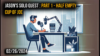 Jason's Solo Quest - Half empty cup of Joe - Part 1