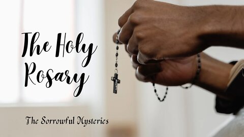 The Holy Rosary with the sorrowful mysteries