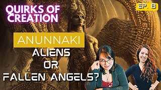 Anunnaki: Aliens or Fallen Angels - Quirks of Creation Episode 8