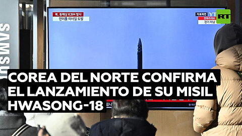 Corea del Norte confirma el lanzamiento de su misil Hwasong-18