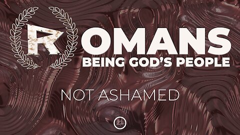 03-Romans: Not Ashamed
